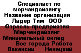 Специалист по мерчандайзингу › Название организации ­ Лидер Тим, ООО › Отрасль предприятия ­ Мерчендайзинг › Минимальный оклад ­ 17 000 - Все города Работа » Вакансии   . Ненецкий АО,Усть-Кара п.